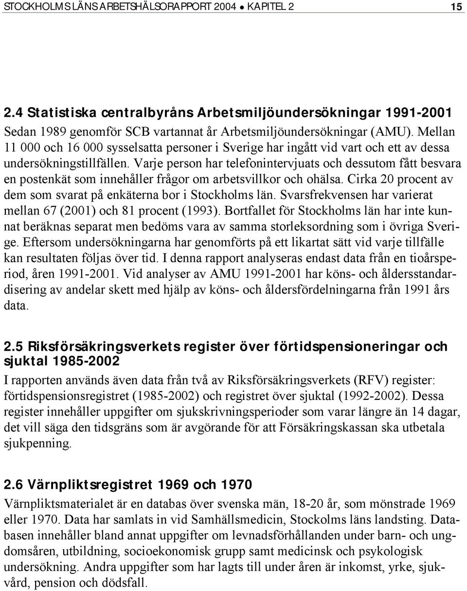 Varje person har telefonintervjuats och dessutom fått besvara en postenkät som innehåller frågor om arbetsvillkor och ohälsa. Cirka 20 procent av dem som svarat på enkäterna bor i Stockholms län.