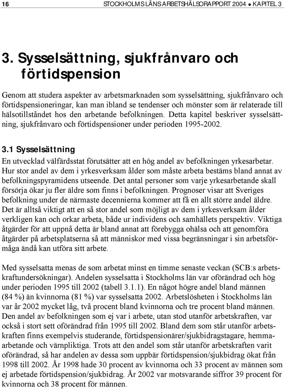 är relaterade till hälsotillståndet hos den arbetande befolkningen. Detta kapitel beskriver sysselsättning, sjukfrånvaro och förtidspensioner under perioden 1995-2002. 3.