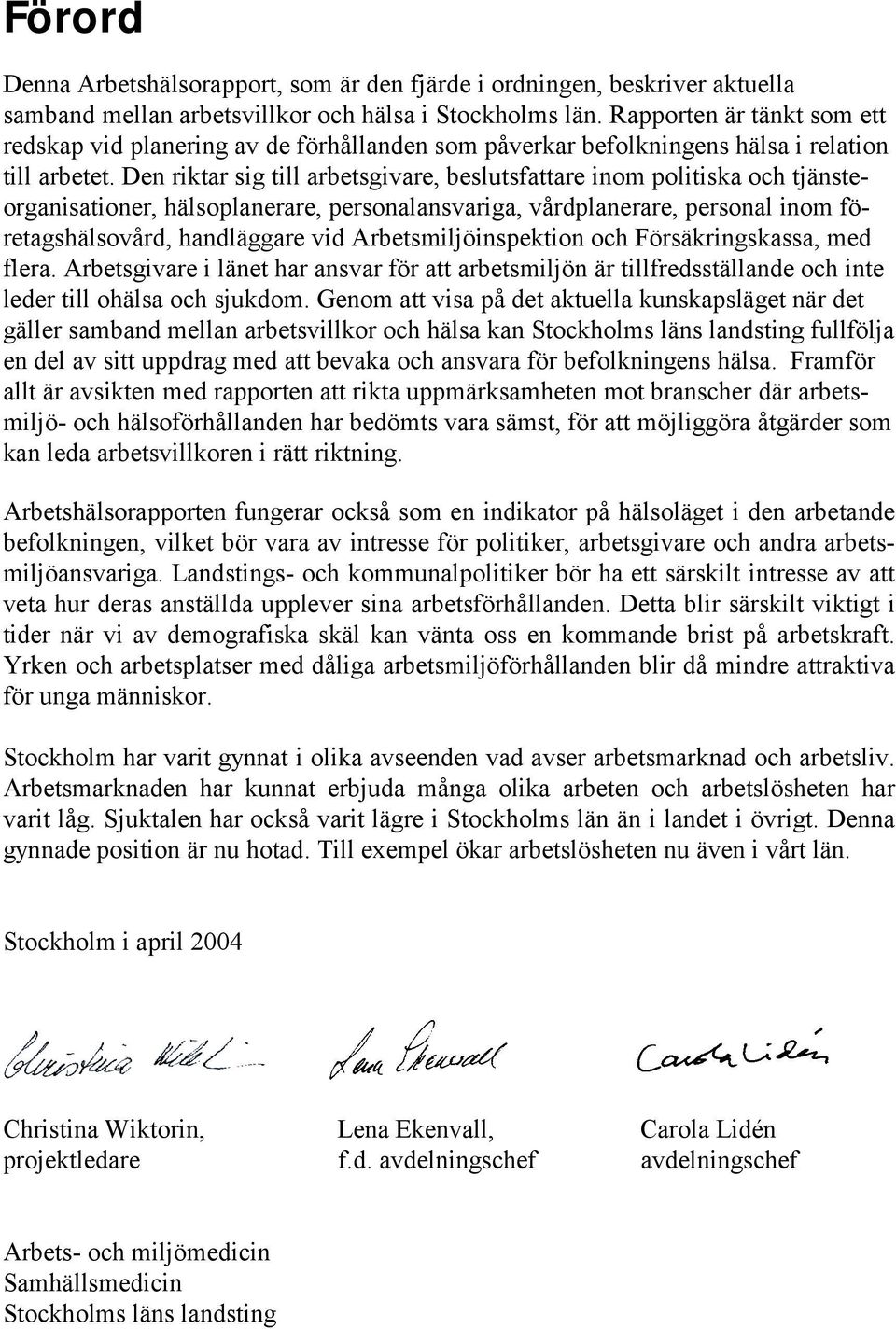 Den riktar sig till arbetsgivare, beslutsfattare inom politiska och tjänsteorganisationer, hälsoplanerare, personalansvariga, vårdplanerare, personal inom företagshälsovård, handläggare vid