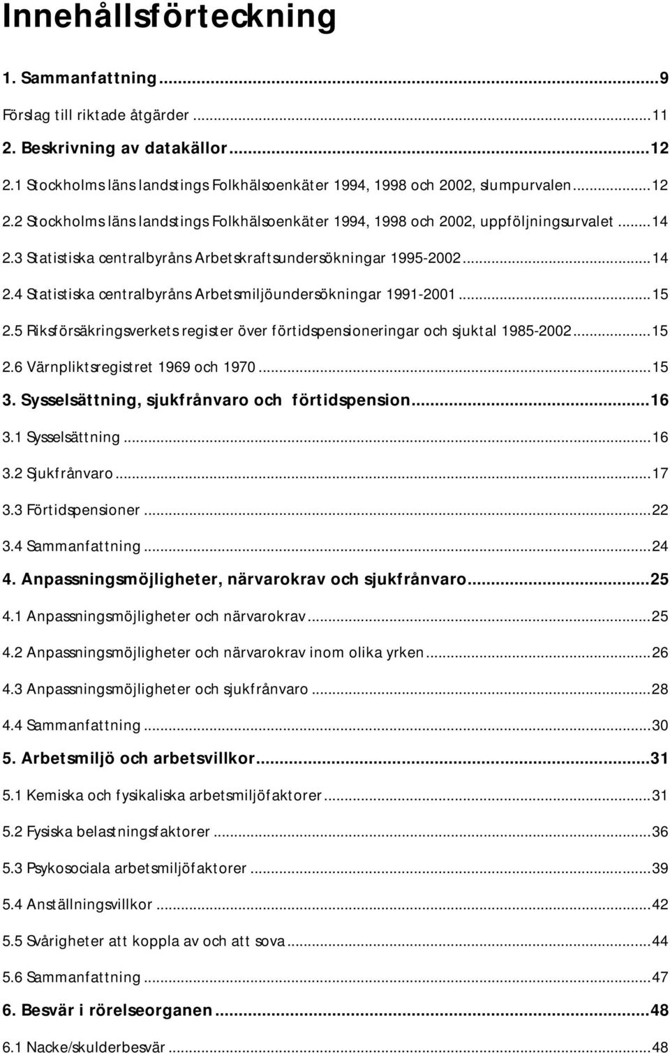 3 Statistiska centralbyråns Arbetskraftsundersökningar 1995-2002...14 2.4 Statistiska centralbyråns Arbetsmiljöundersökningar 1991-2001...15 2.