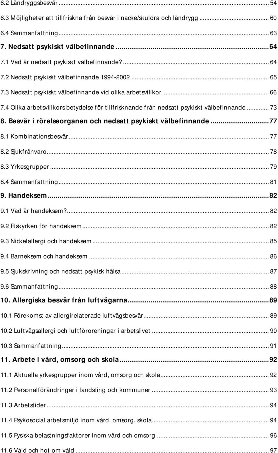 4 Olika arbetsvillkors betydelse för tillfrisknande från nedsatt psykiskt välbefinnande... 73 8. Besvär i rörelseorganen och nedsatt psykiskt välbefinnande...77 8.1 Kombinationsbesvär... 77 8.