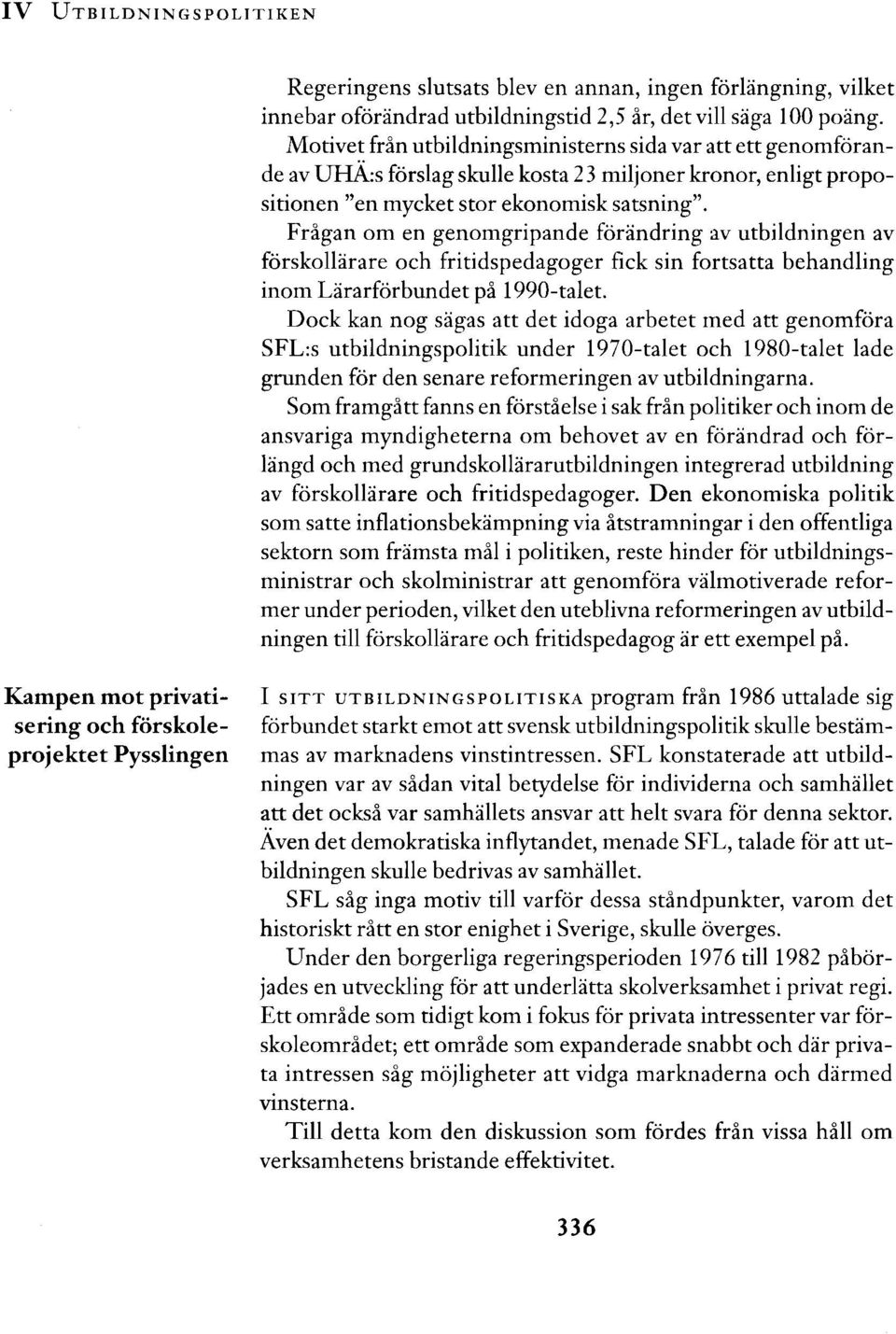 Frågan om en genomgripande förändring av utbildningen av förskollärare och fritidspedagoger fick sin fortsatta behandling inom Lärarförbundet på 1990-talet.