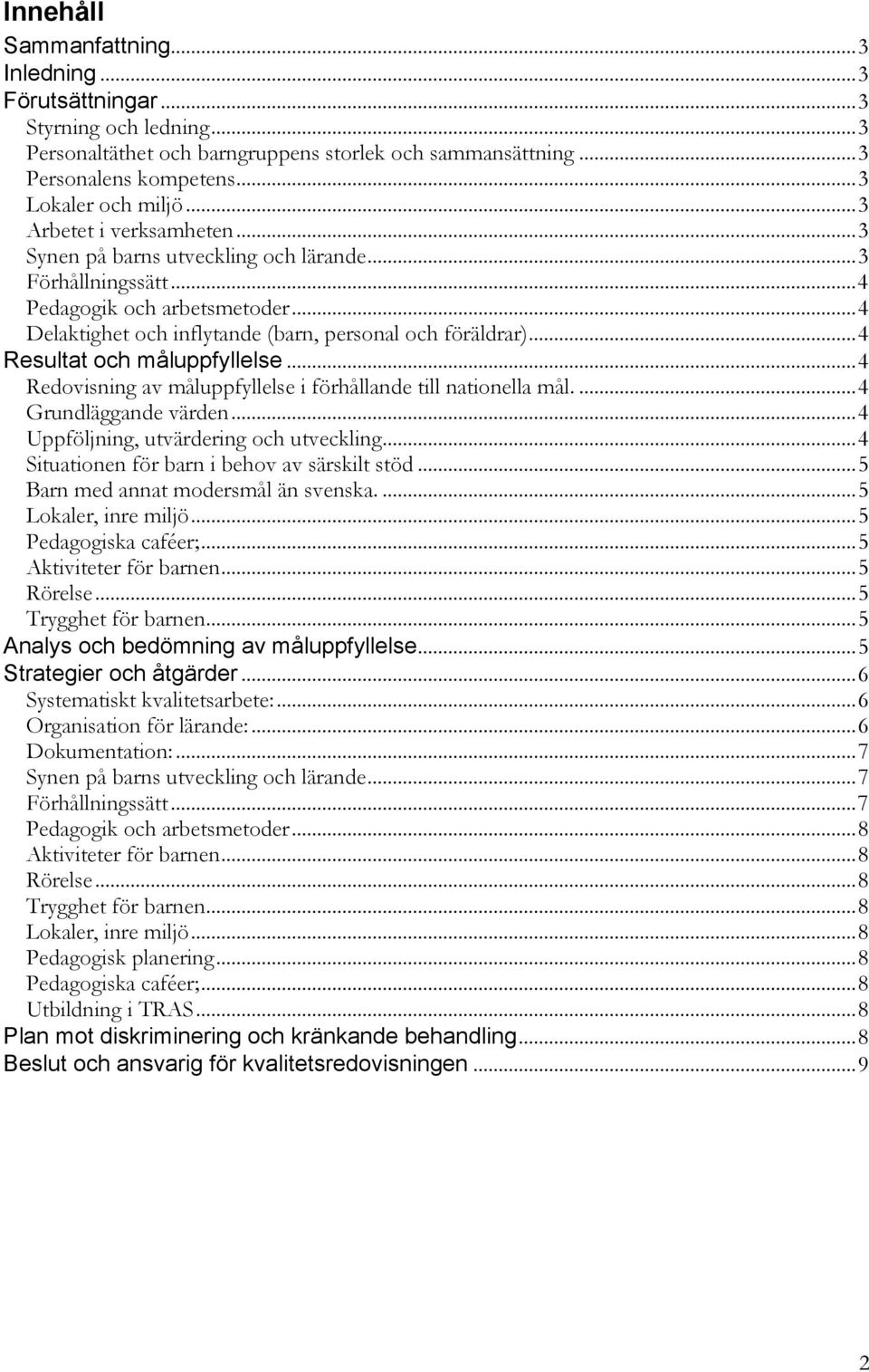 .. 4 Resultat och måluppfyllelse... 4 Redovisning av måluppfyllelse i förhållande till nationella mål.... 4 Grundläggande värden... 4 Uppföljning, utvärdering och utveckling.