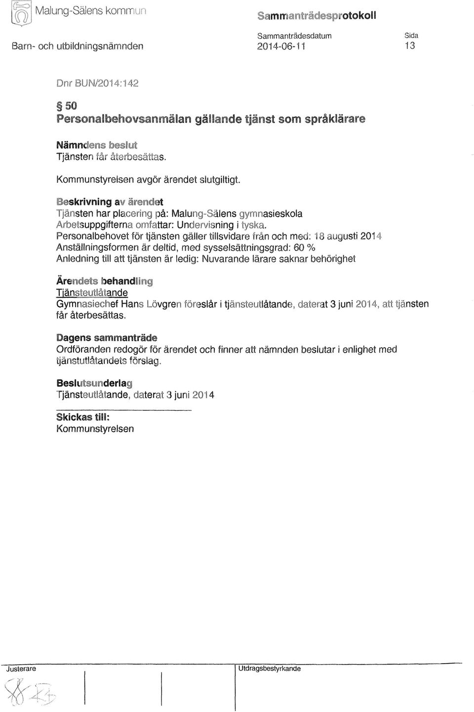 Personalbehovet för tjänsten gäller tillsvidare från och med: 18 augusti 2014 Anställningsformen är deltid, med sysselsättningsgrad: 60 % Anledning till att tjänsten är ledig: Nuvarande lärare saknar