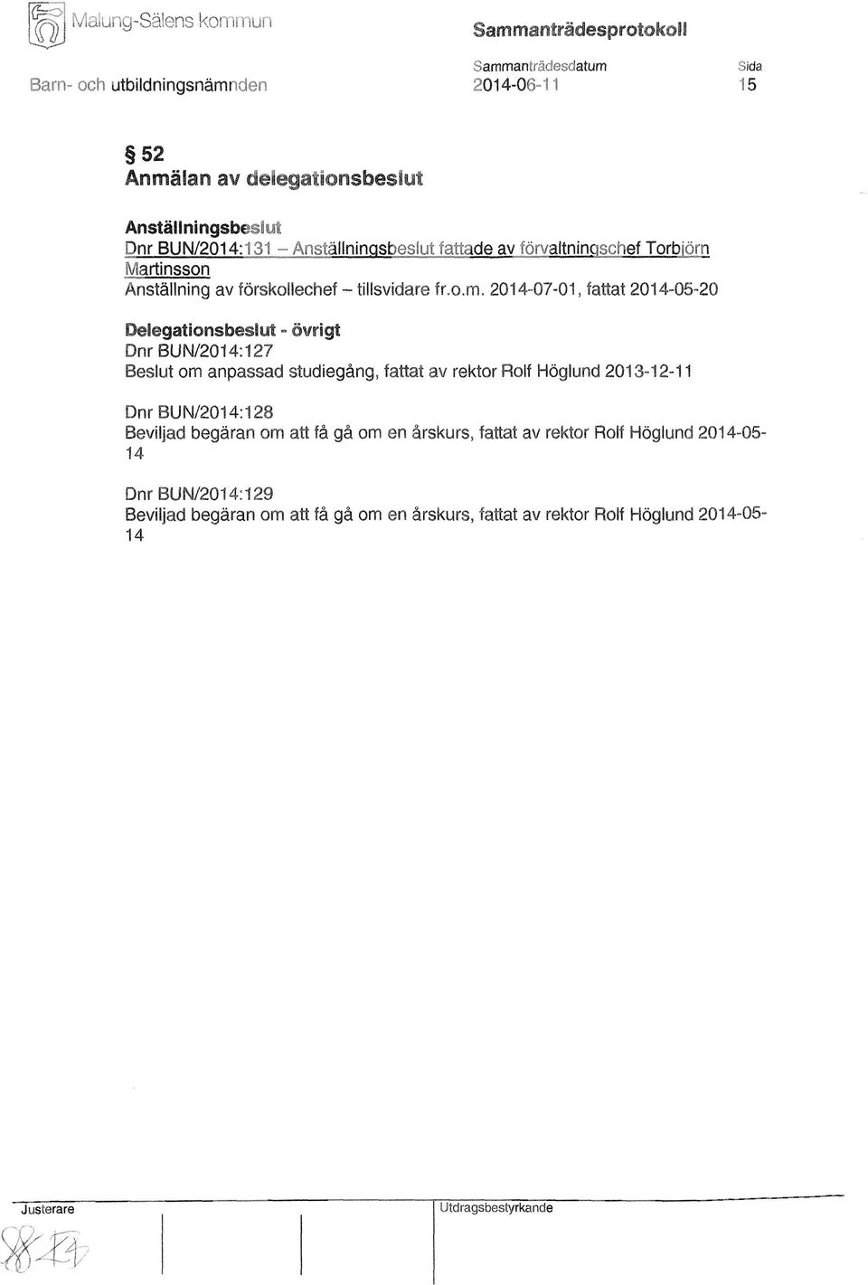 2014-07-01, fattat 2014-05-20 Delegationsbeslut - övrigt Dnr BUN/2014:127 Beslut om anpassad studiegång, fattat av rektor Rolf Höglund 2013-12-11 Dnr