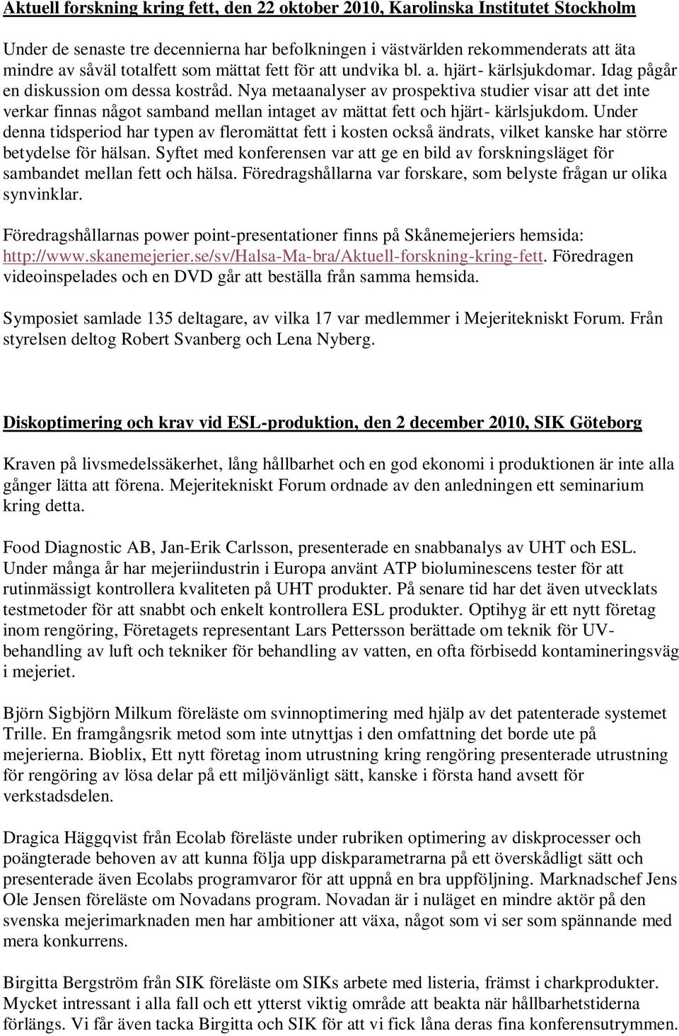 Nya metaanalyser av prospektiva studier visar att det inte verkar finnas något samband mellan intaget av mättat fett och hjärt- kärlsjukdom.