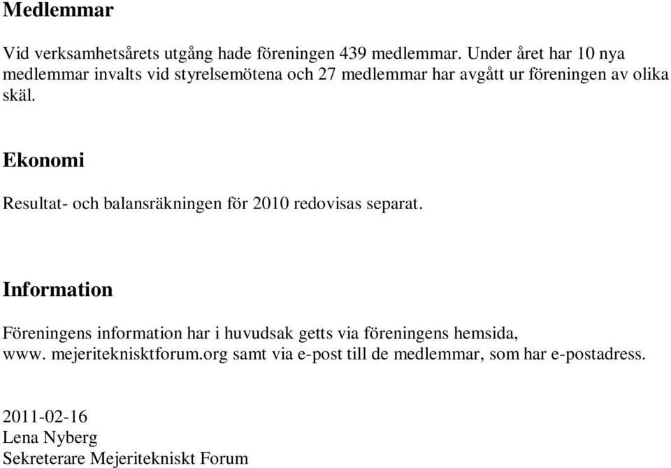 Ekonomi Resultat- och balansräkningen för 2010 redovisas separat.