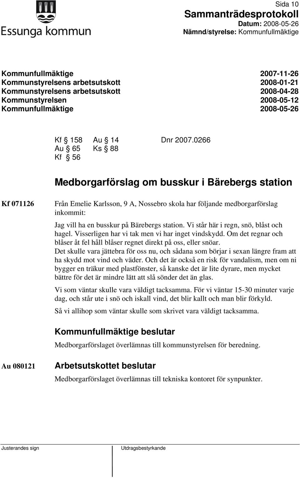 station. Vi står här i regn, snö, blåst och hagel. Visserligen har vi tak men vi har inget vindskydd. Om det regnar och blåser åt fel håll blåser regnet direkt på oss, eller snöar.