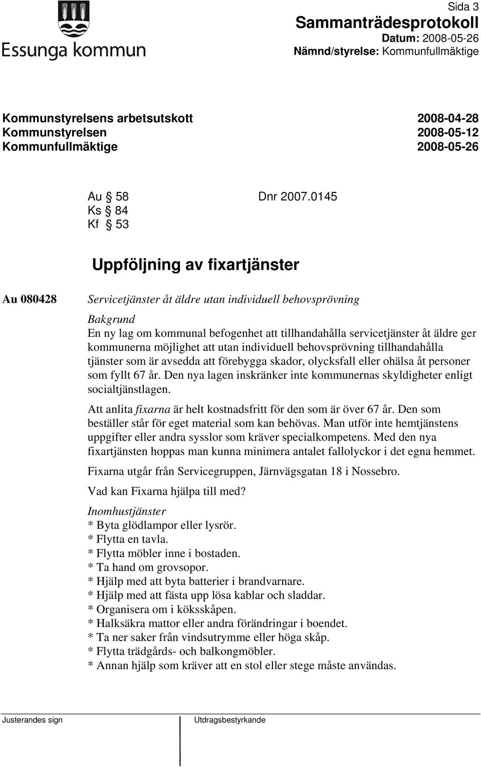 ger kommunerna möjlighet att utan individuell behovsprövning tillhandahålla tjänster som är avsedda att förebygga skador, olycksfall eller ohälsa åt personer som fyllt 67 år.