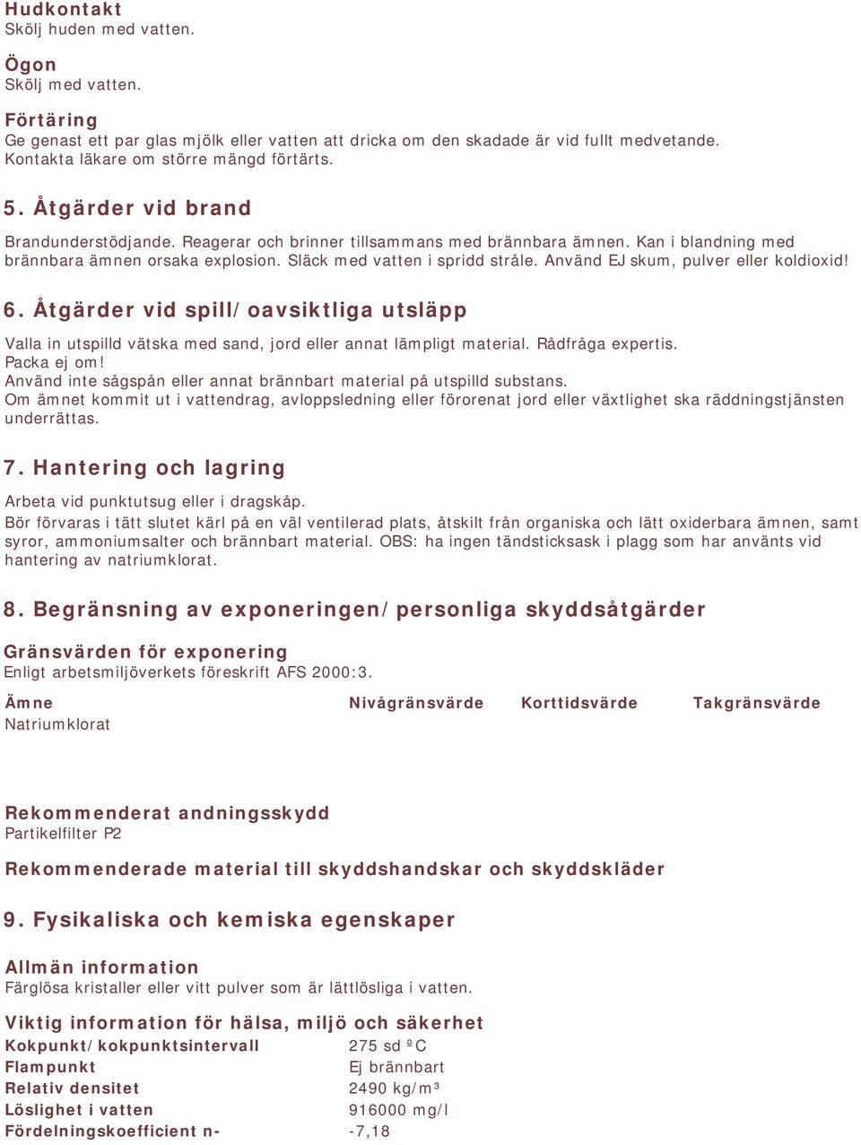 Släck med vatten i spridd stråle. Använd EJ skum, pulver eller koldioxid! 6. Åtgärder vid spill/oavsiktliga utsläpp Valla in utspilld vätska med sand, jord eller annat lämpligt material.