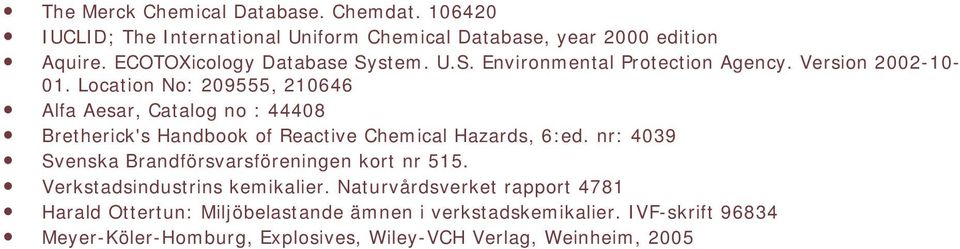 Location No: 209555, 210646 Alfa Aesar, Catalog no : 44408 Bretherick's Handbook of Reactive Chemical Hazards, 6:ed.
