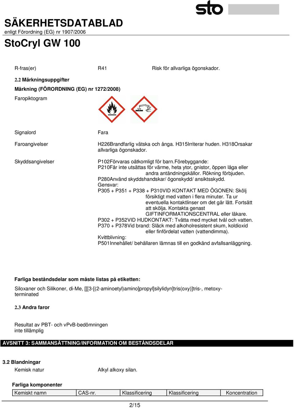 H318Orsakar allvarliga ögonskador. P102Förvaras oåtkomligt för barn.förebyggande: P210Får inte utsättas för värme, heta ytor, gnistor, öppen låga eller andra antändningskällor. Rökning förbjuden.