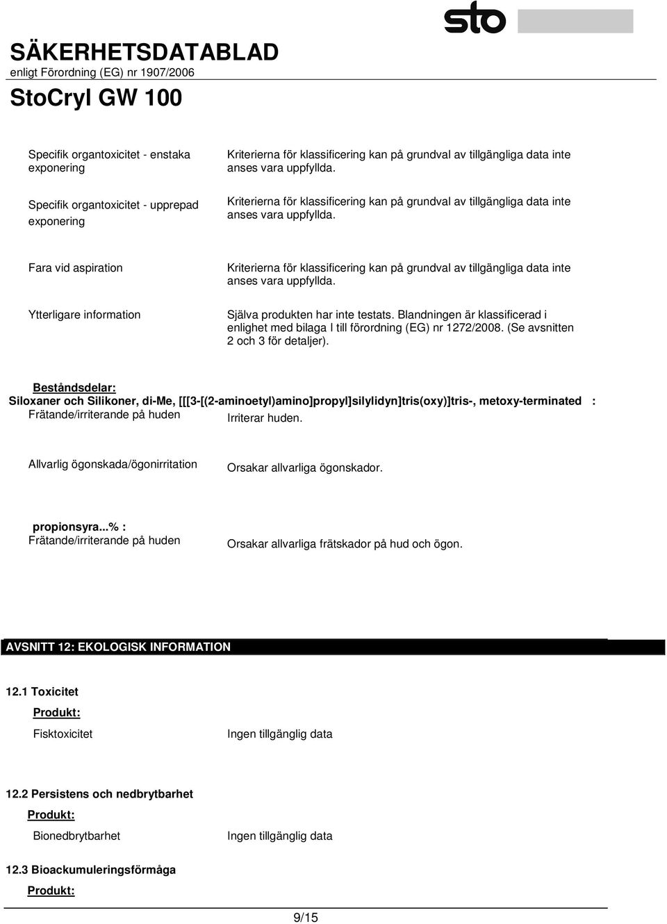 Beståndsdelar: Siloxaner och Silikoner, di-me, [[[3-[(2-aminoetyl)amino]propyl]silylidyn]tris(oxy)]tris-, metoxy-terminated : Frätande/irriterande på huden Irriterar huden.