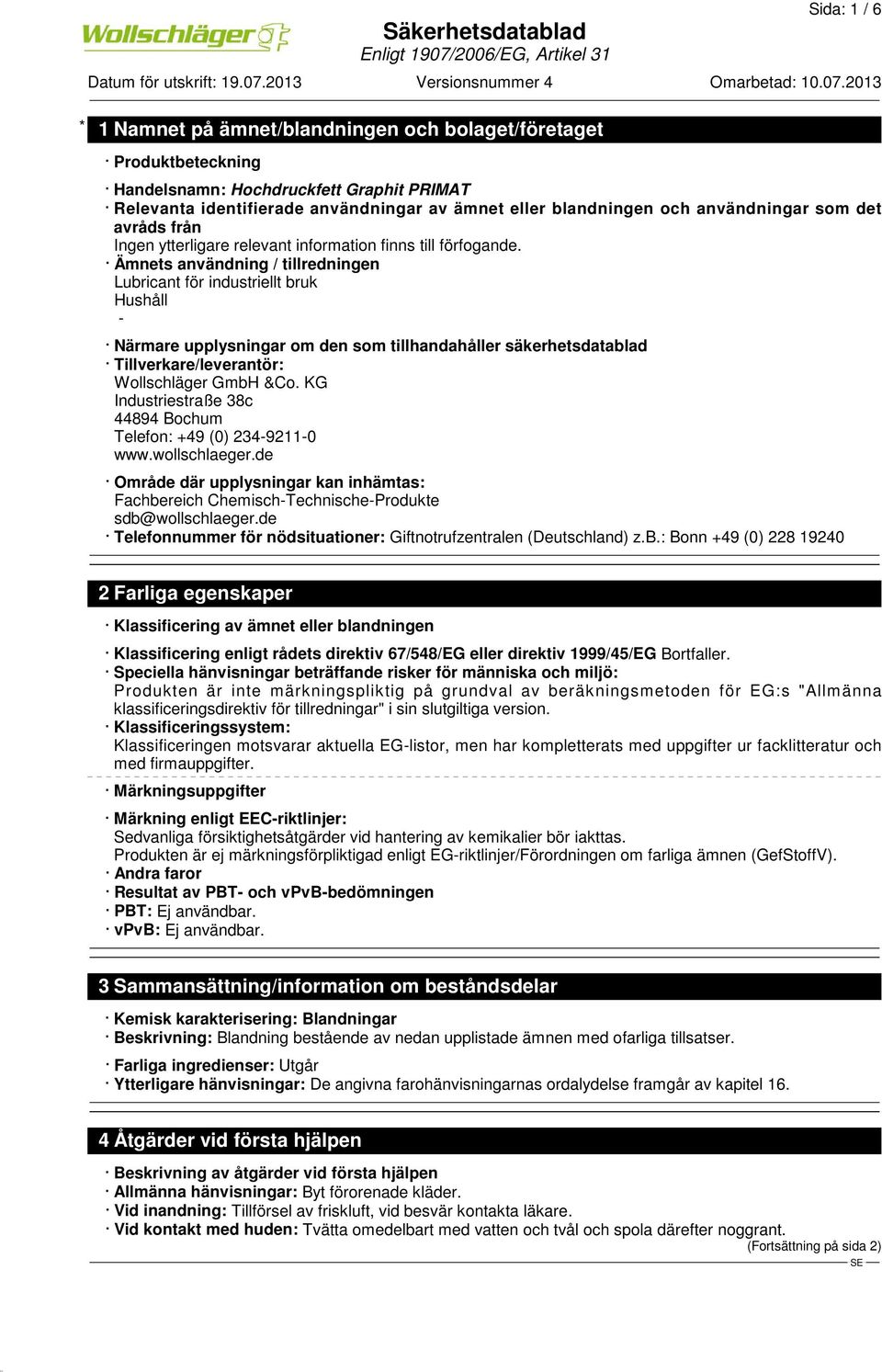 Ämnets användning / tillredningen Lubricant för industriellt bruk Hushåll - Närmare upplysningar om den som tillhandahåller säkerhetsdatablad Tillverkare/leverantör: Wollschläger GmbH &Co.