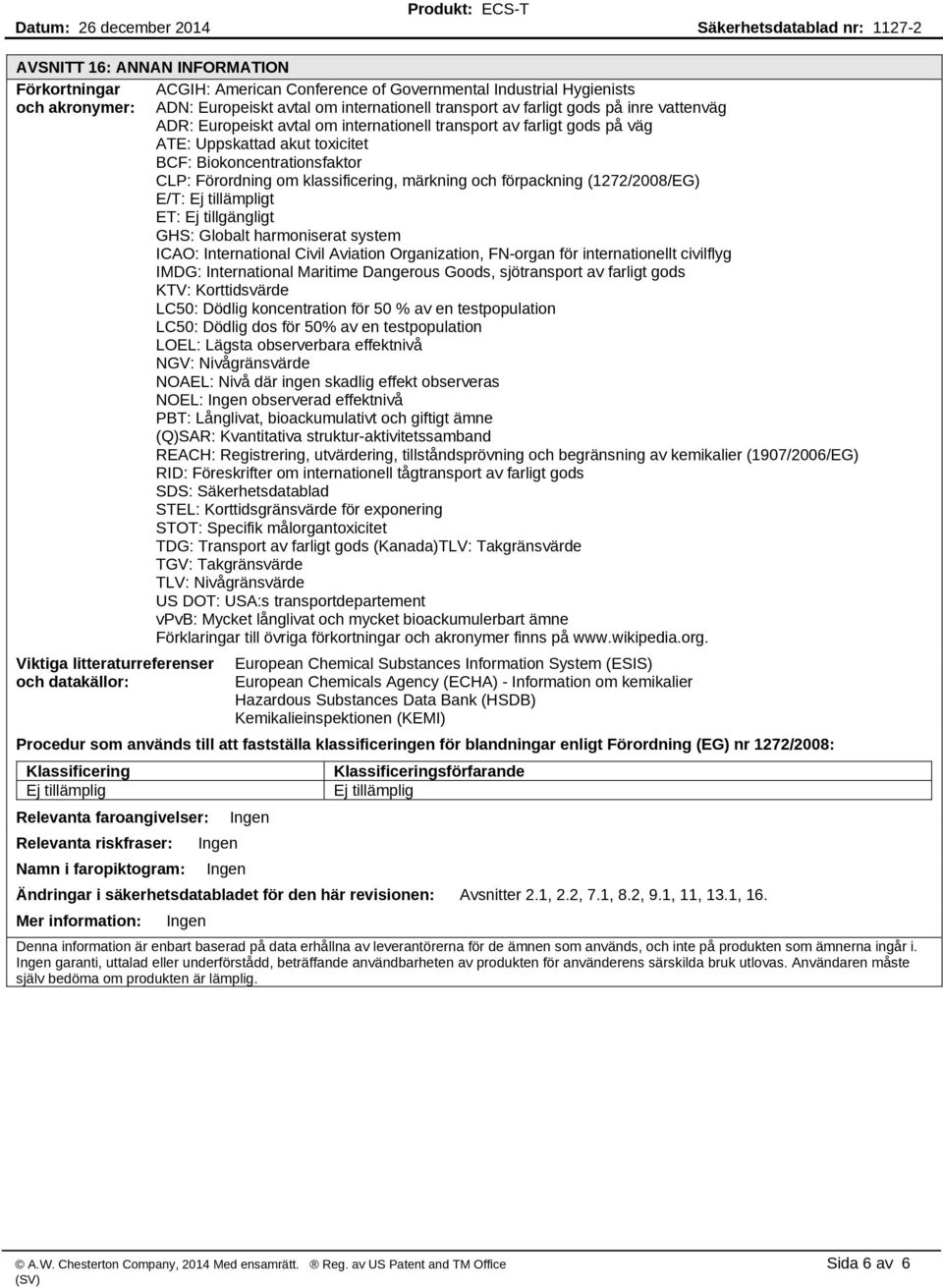 förpackning (1272/2008/EG) E/T: t ET: Ej tillgängligt GHS: Globalt harmoniserat system ICAO: International Civil Aviation Organization, FN-organ för internationellt civilflyg IMDG: International