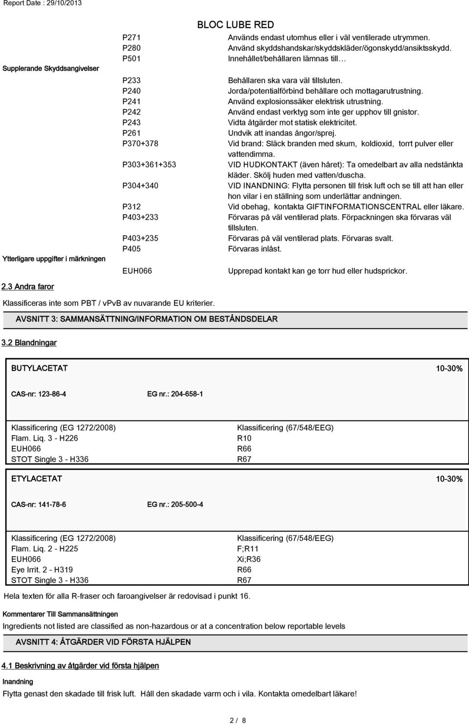 P242 Använd endast verktyg som inte ger upphov till gnistor. P243 Vidta åtgärder mot statisk elektricitet. P261 Undvik att inandas ångor/sprej.