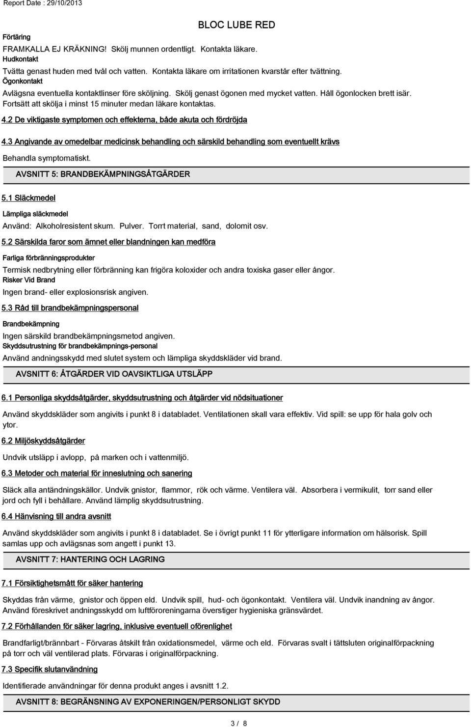 2 De viktigaste symptomen och effekterna, både akuta och fördröjda 4.3 Angivande av omedelbar medicinsk behandling och särskild behandling som eventuellt krävs Behandla symptomatiskt.