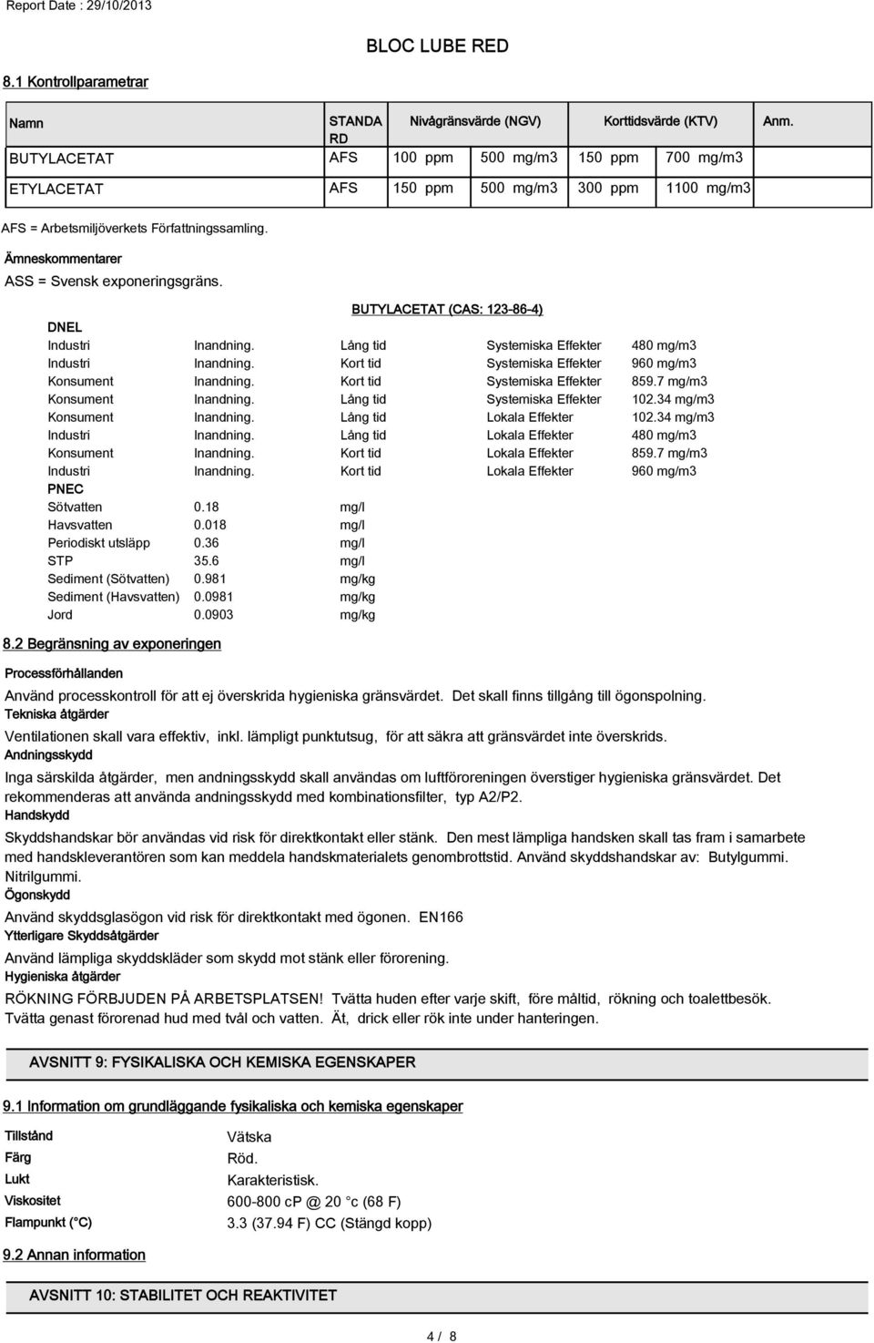 Kort tid Systemiska Effekter 960 mg/m3 Konsument Inandning. Kort tid Systemiska Effekter 859.7 mg/m3 Konsument Inandning. Lång tid Systemiska Effekter 102.34 mg/m3 Konsument Inandning.