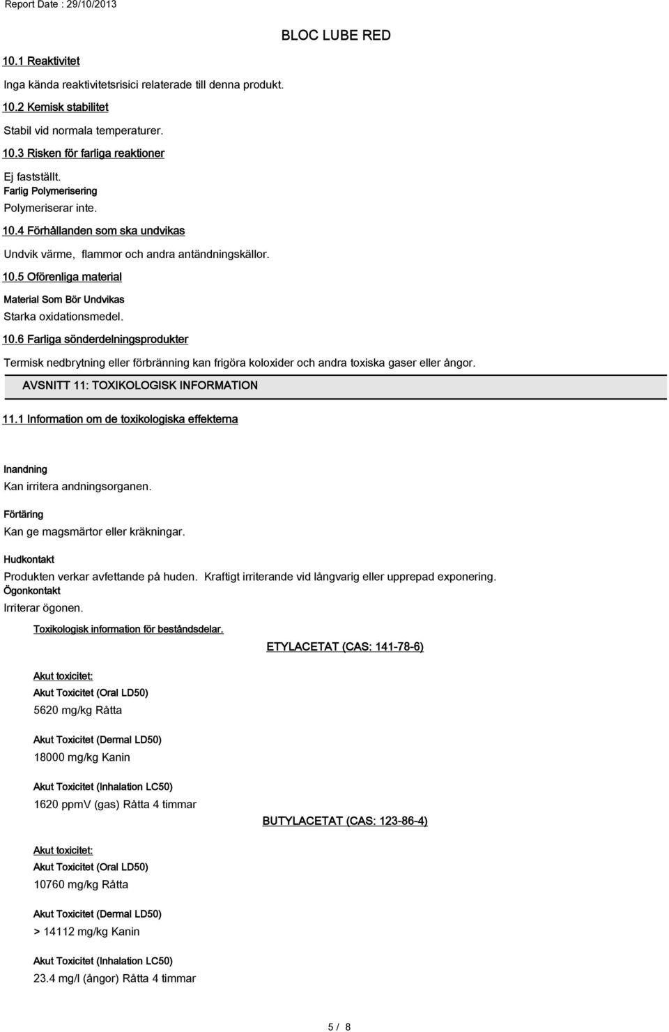 10.6 Farliga sönderdelningsprodukter Termisk nedbrytning eller förbränning kan frigöra koloxider och andra toxiska gaser eller ångor. AVSNITT 11: TOXIKOLOGISK INFORMATION 11.