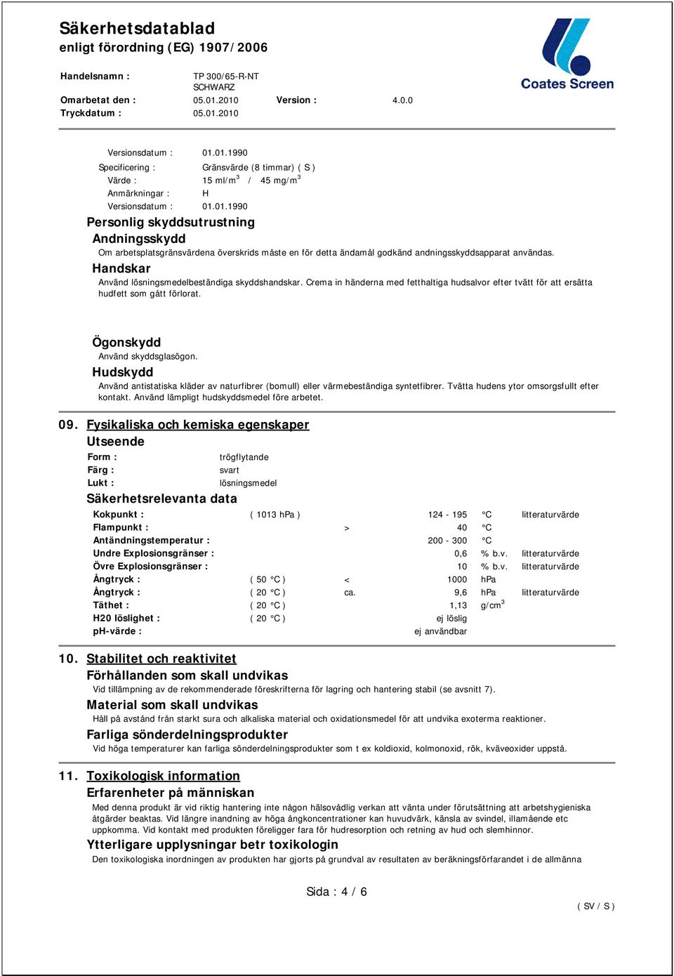 Ögonskydd Använd skyddsglasögon. Hudskydd Använd antistatiska kläder av naturfibrer (bomull) eller värmebeständiga syntetfibrer. Tvätta hudens ytor omsorgsfullt efter kontakt.