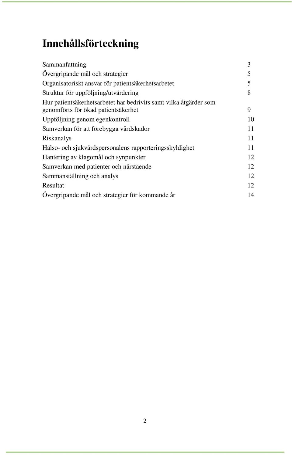 egenkontroll 10 Samverkan för att förebygga vårdskador 11 Riskanalys 11 Hälso- och sjukvårdspersonalens rapporteringsskyldighet 11 Hantering av