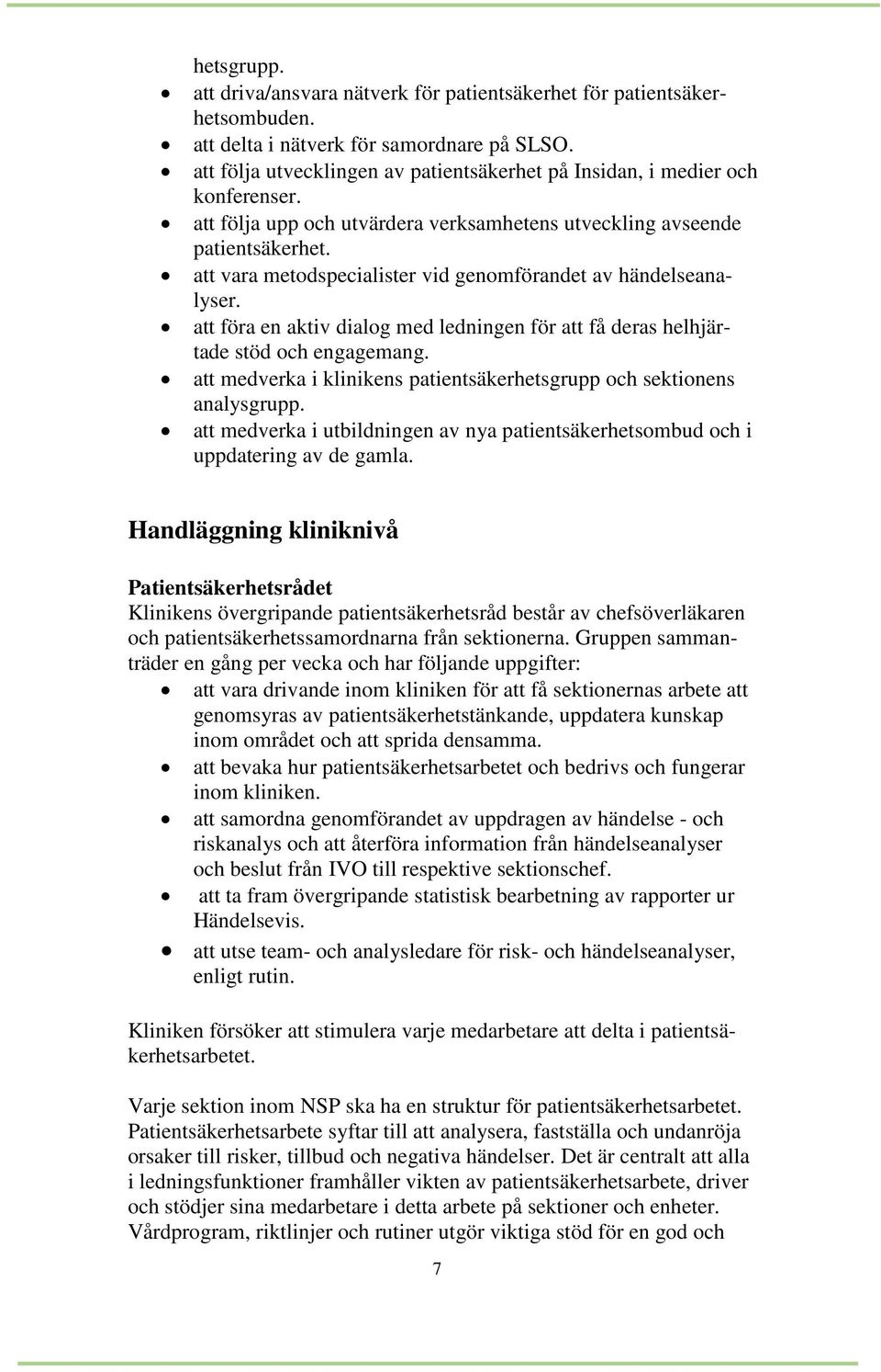 att vara metodspecialister vid genomförandet av händelseanalyser. att föra en aktiv dialog med ledningen för att få deras helhjärtade stöd och engagemang.