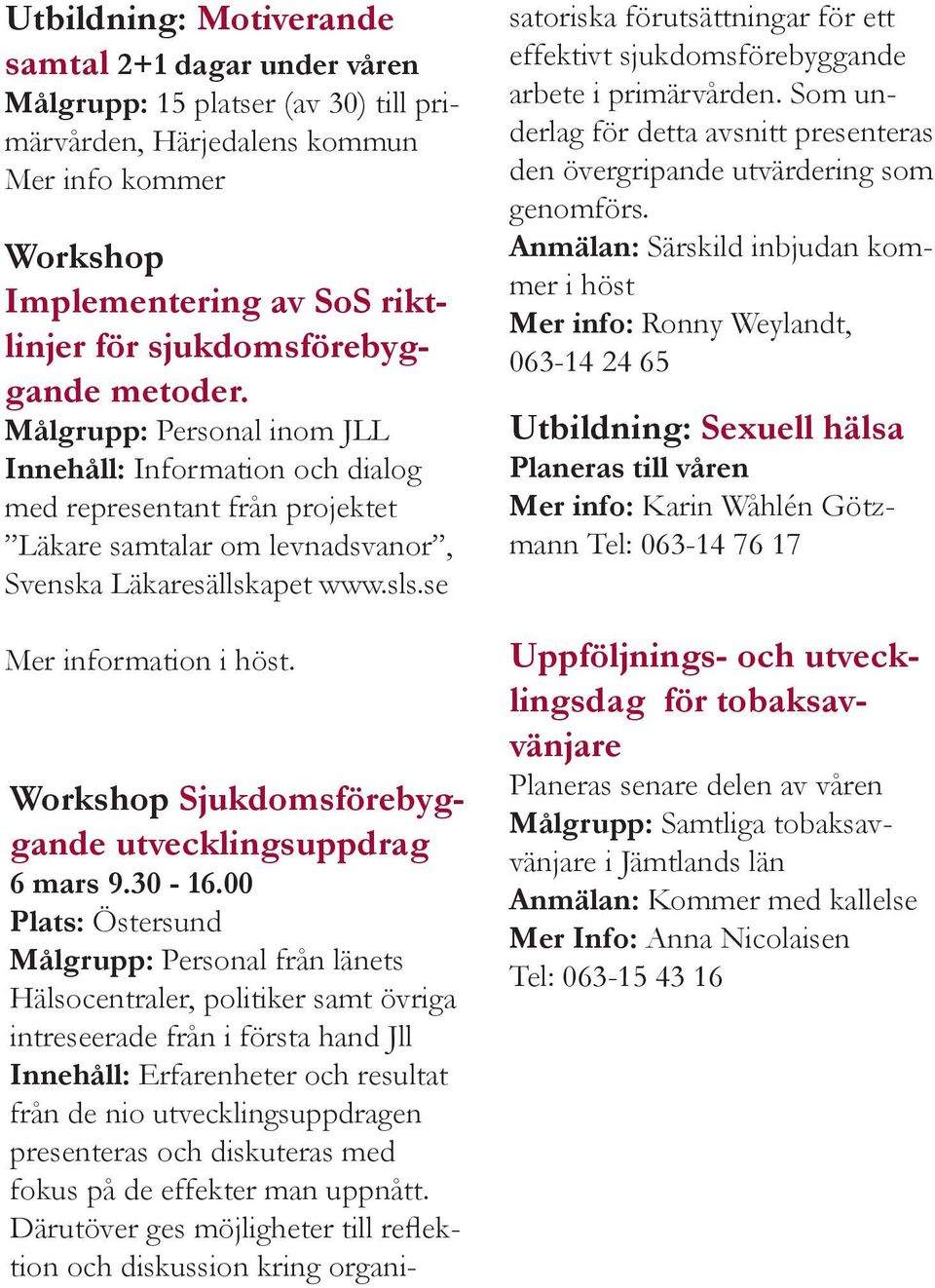 se Mer information i höst. Workshop Sjukdomsförebyggande utvecklingsuppdrag 6 mars 9.30-16.