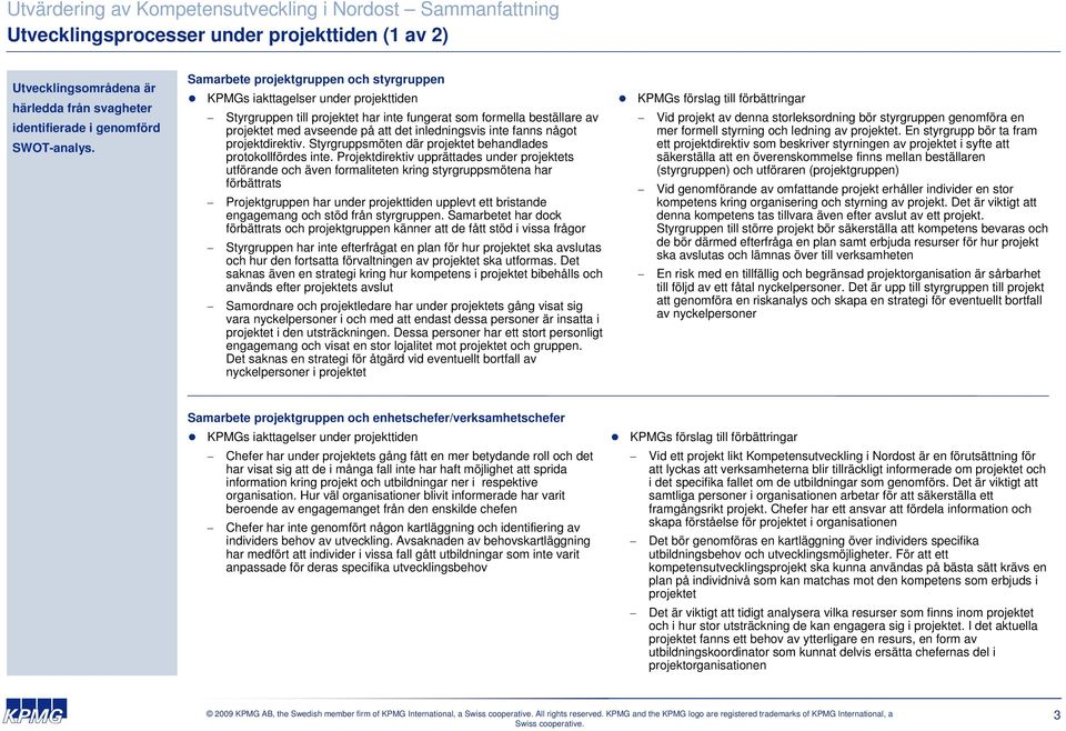 Styrgruppsmöten där projektet behandlades protokollfördes inte.