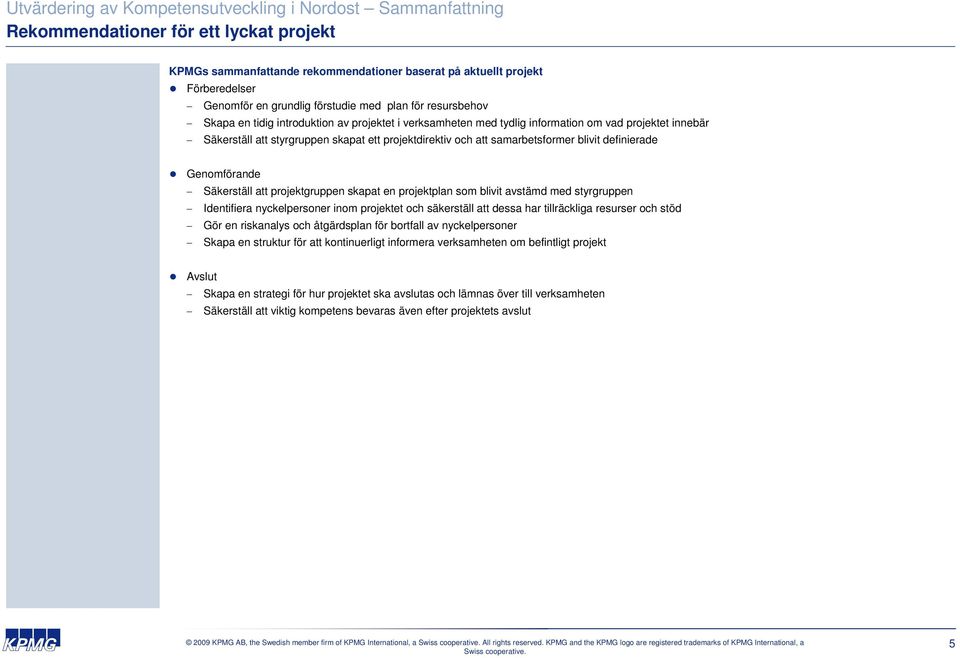 Säkerställ att projektgruppen skapat en projektplan som blivit avstämd med styrgruppen Identifiera nyckelpersoner inom projektet och säkerställ att dessa har tillräckliga resurser och stöd Gör en