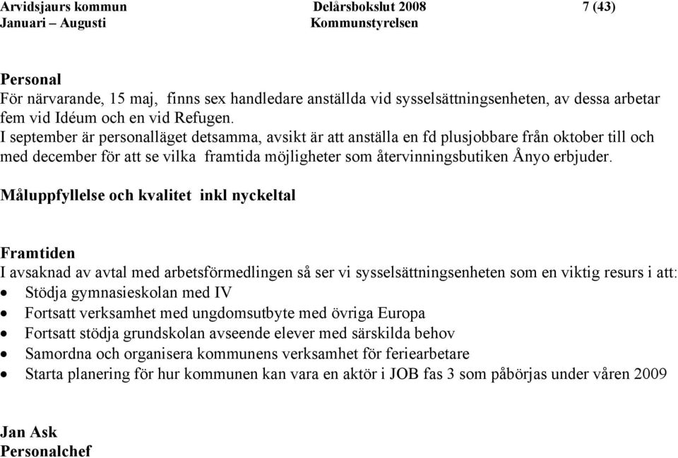 I september är personalläget detsamma, avsikt är att anställa en fd plusjobbare från oktober till och med december för att se vilka framtida möjligheter som återvinningsbutiken Ånyo erbjuder.