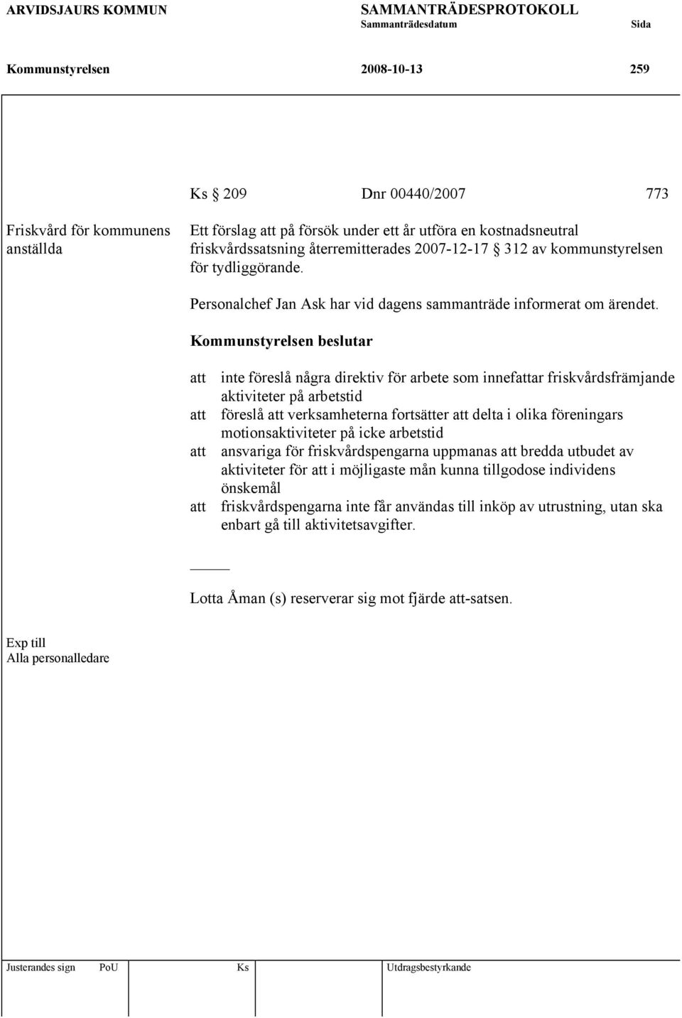 Kommunstyrelsen beslutar att inte föreslå några direktiv för arbete som innefattar friskvårdsfrämjande aktiviteter på arbetstid att föreslå att verksamheterna fortsätter att delta i olika föreningars