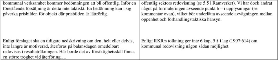 Vi har dock ändrat något på formuleringen avseende punkt b i upplysningar (se kommentar ovan), vilket bör underlätta avseende avvägningen mellan öppenhet och förhandlingstaktiska hänsyn.