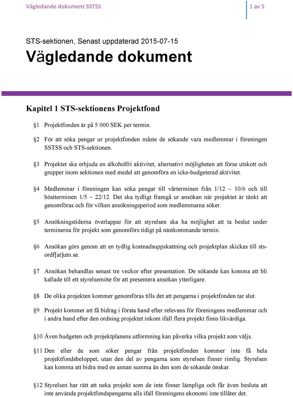 3 Projektet ska erbjuda en alkoholfri aktivitet, alternativt möjligheten att förse utskott och grupper inom sektionen med medel att genomföra en icke-budgeterad aktivitet.