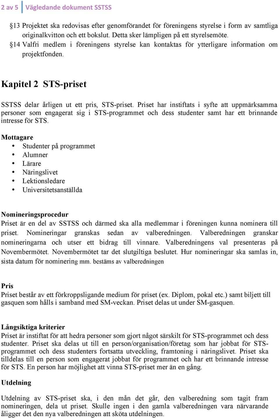 Priset har instiftats i syfte att uppmärksamma personer som engagerat sig i STS-programmet och dess studenter samt har ett brinnande intresse för STS.