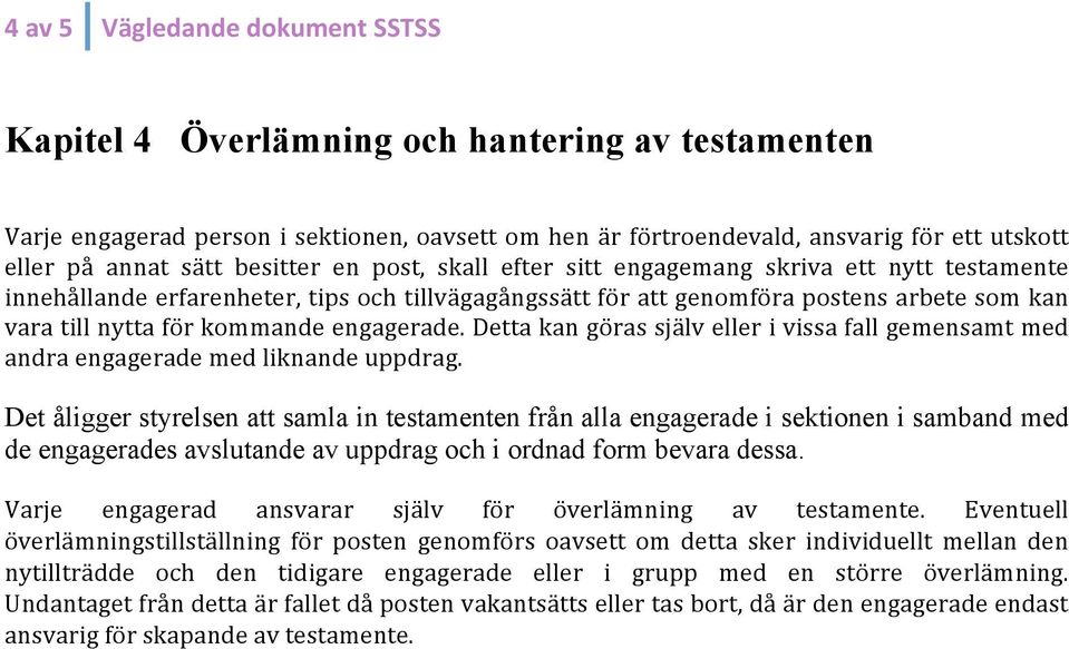engagerade. Detta kan göras själv eller i vissa fall gemensamt med andra engagerade med liknande uppdrag.