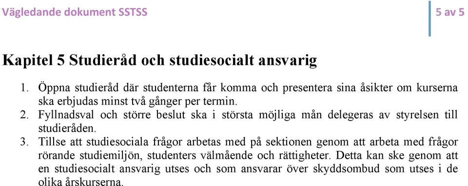 Fyllnadsval och större beslut ska i största möjliga mån delegeras av styrelsen till studieråden. 3.