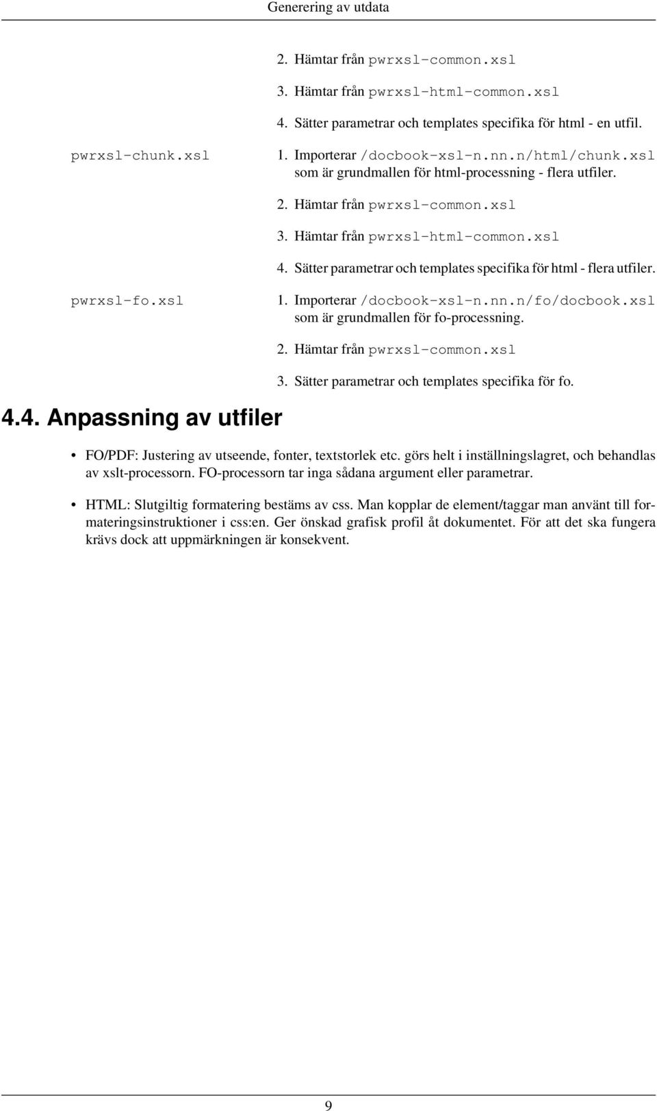 Sätter parametrar och templates specifika för html - flera utfiler. pwrxsl-fo.xsl 1. Importerar /docbook-xsl-n.nn.n/fo/docbook.xsl som är grundmallen för fo-processning. 4.4. Anpassning av utfiler 2.