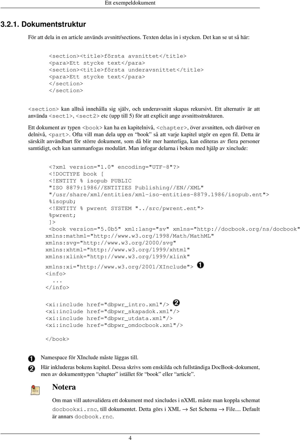 kan alltså innehålla sig själv, och underavsnitt skapas rekursivt. Ett alternativ är att använda <sect1>, <sect2> etc (upp till 5) för att explicit ange avsnittsstrukturen.