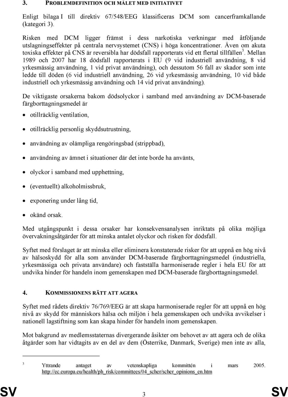 Även om akuta toxiska effekter på CNS är reversibla har dödsfall rapporterats vid ett flertal tillfällen 3.