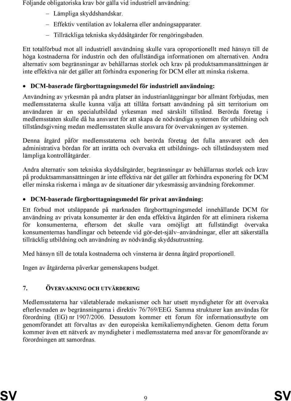 Ett totalförbud mot all industriell användning skulle vara oproportionellt med hänsyn till de höga kostnaderna för industrin och den ofullständiga informationen om alternativen.