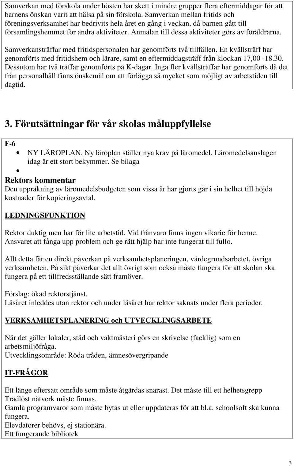 Anmälan till dessa aktiviteter görs av föräldrarna. Samverkansträffar med fritidspersonalen har genomförts två tillfällen.