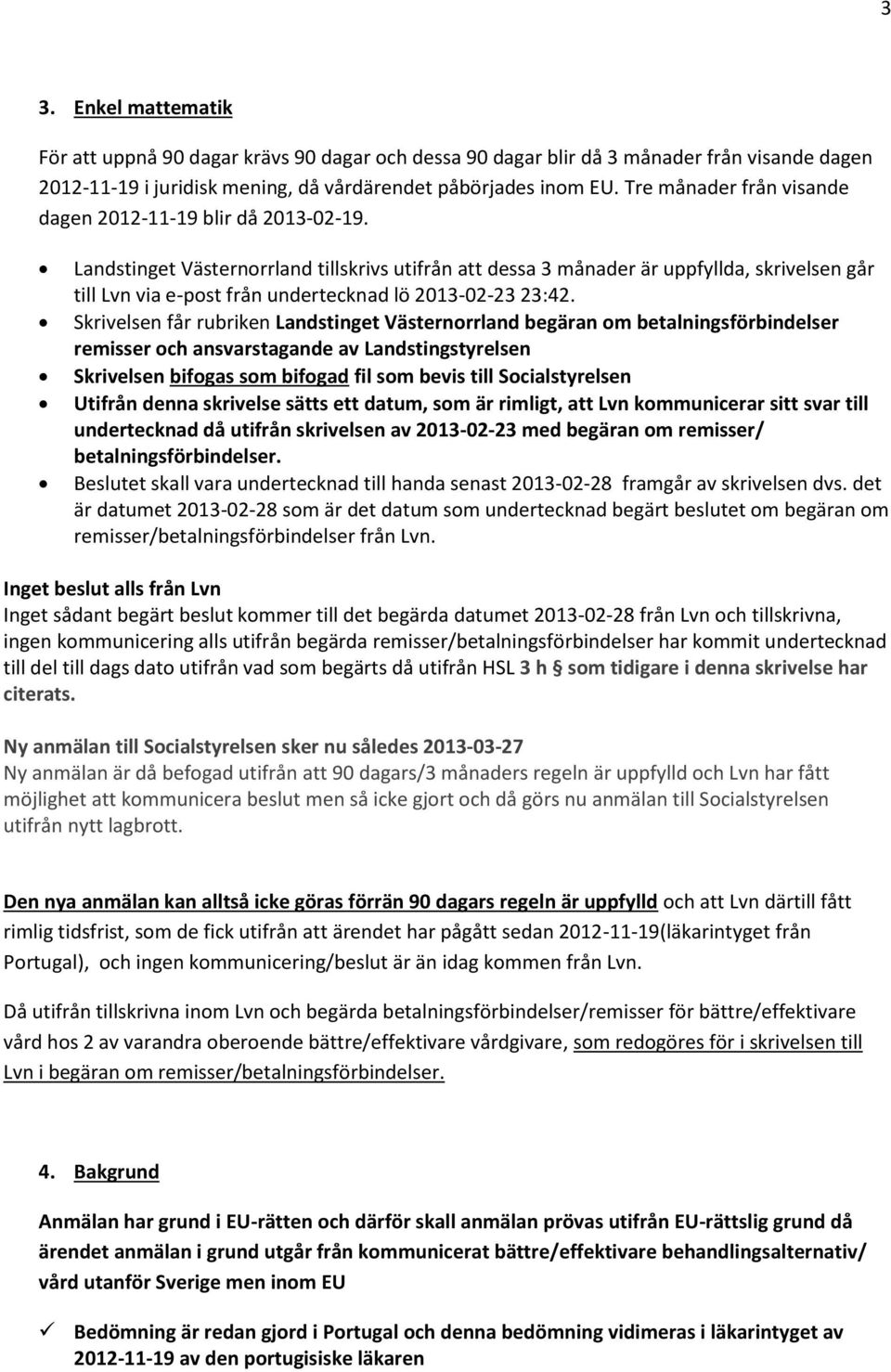 Landstinget Västernorrland tillskrivs utifrån att dessa 3 månader är uppfyllda, skrivelsen går till Lvn via e-post från undertecknad lö 2013-02-23 23:42.