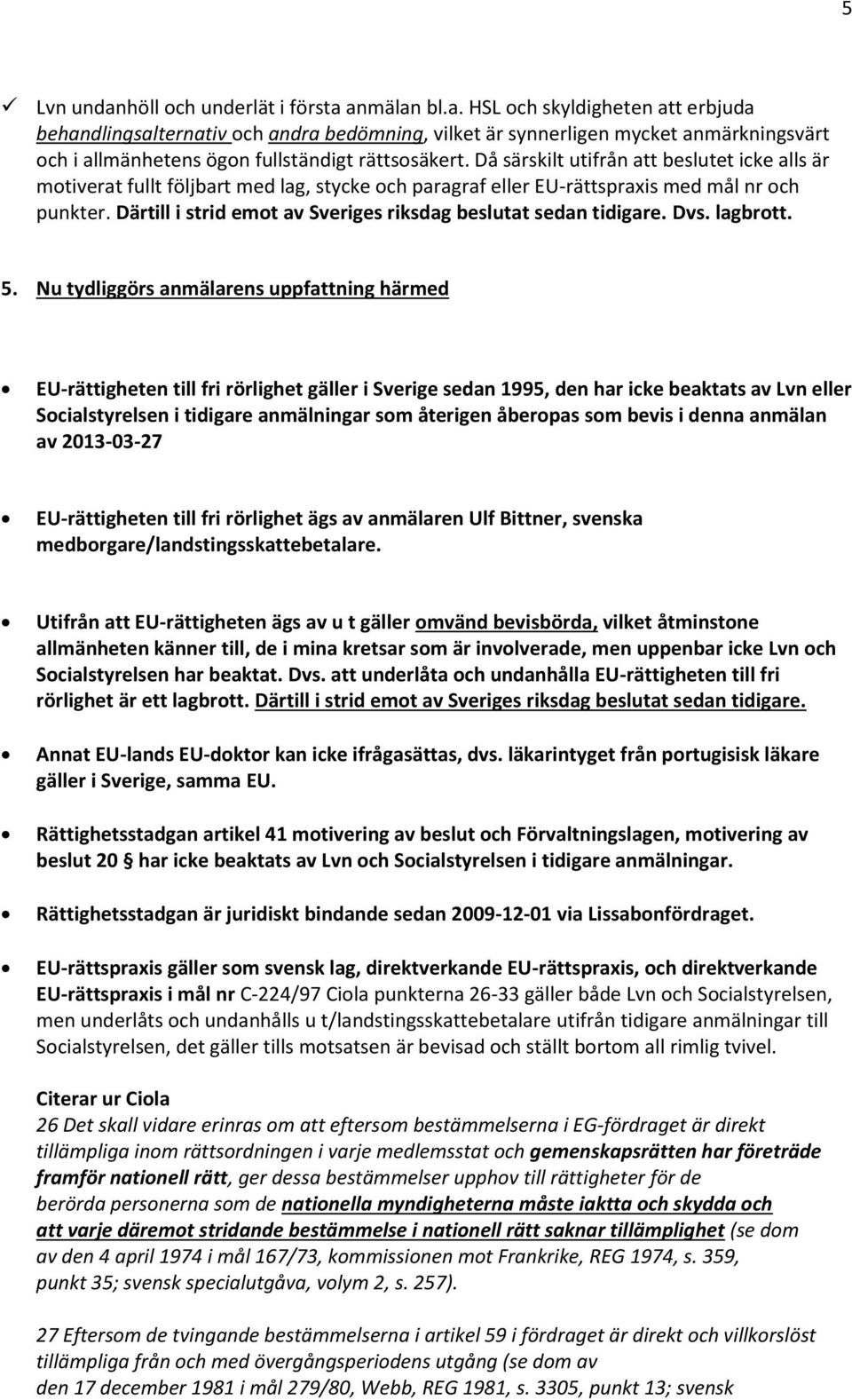 Därtill i strid emot av Sveriges riksdag beslutat sedan tidigare. Dvs. lagbrott. 5.