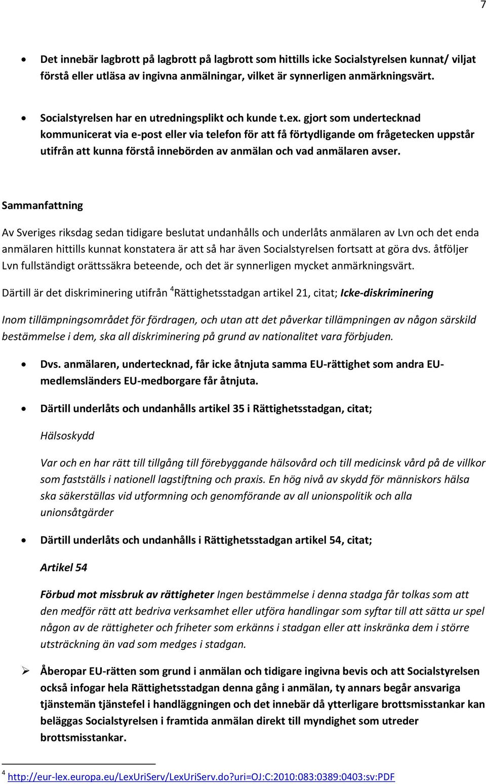 gjort som undertecknad kommunicerat via e-post eller via telefon för att få förtydligande om frågetecken uppstår utifrån att kunna förstå innebörden av anmälan och vad anmälaren avser.