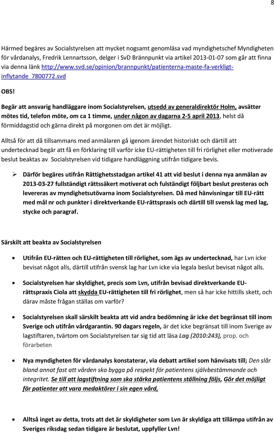 Begär att ansvarig handläggare inom Socialstyrelsen, utsedd av generaldirektör Holm, avsätter mötes tid, telefon möte, om ca 1 timme, under någon av dagarna 2-5 april 2013, helst då förmiddagstid och