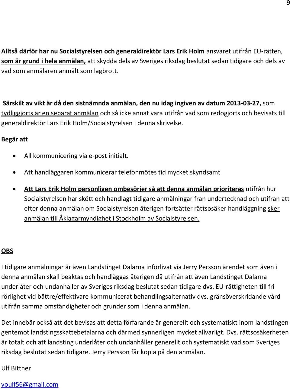 Särskilt av vikt är då den sistnämnda anmälan, den nu idag ingiven av datum 2013-03-27, som tydliggjorts är en separat anmälan och så icke annat vara utifrån vad som redogjorts och bevisats till