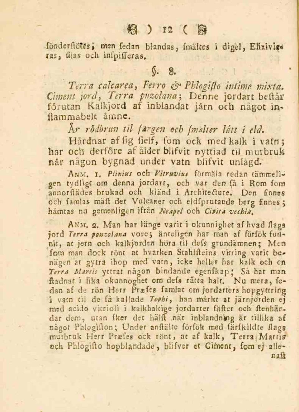 Hårdnar af fig fielf, fom ock med kalk i vatn; har och derföre af ålder blifvit nyttiad til murbruk når någon bygnad under vatn blifvit unlagd. Anm.