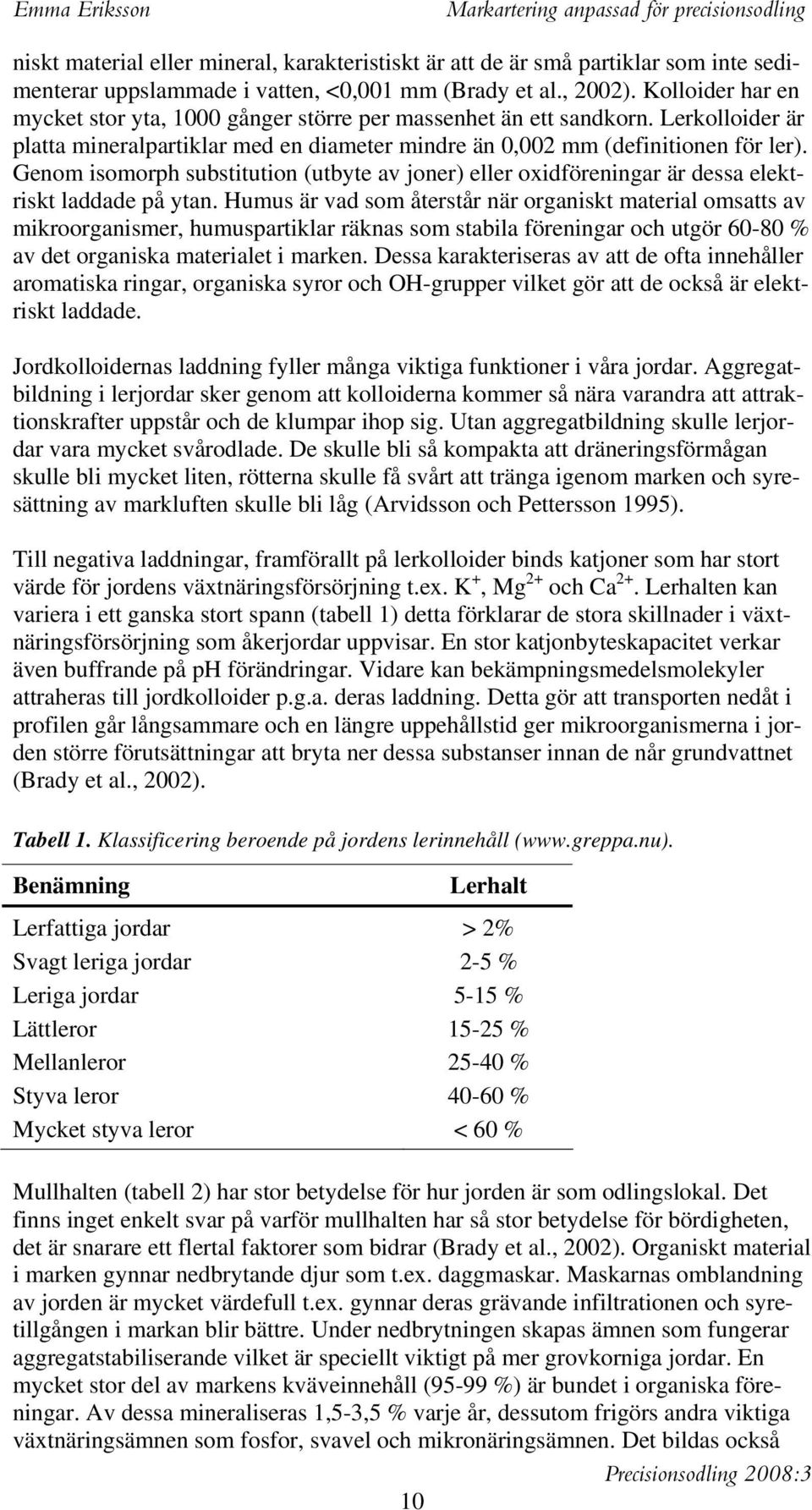 Genom isomorph substitution (utbyte av joner) eller oxidföreningar är dessa elektriskt laddade på ytan.