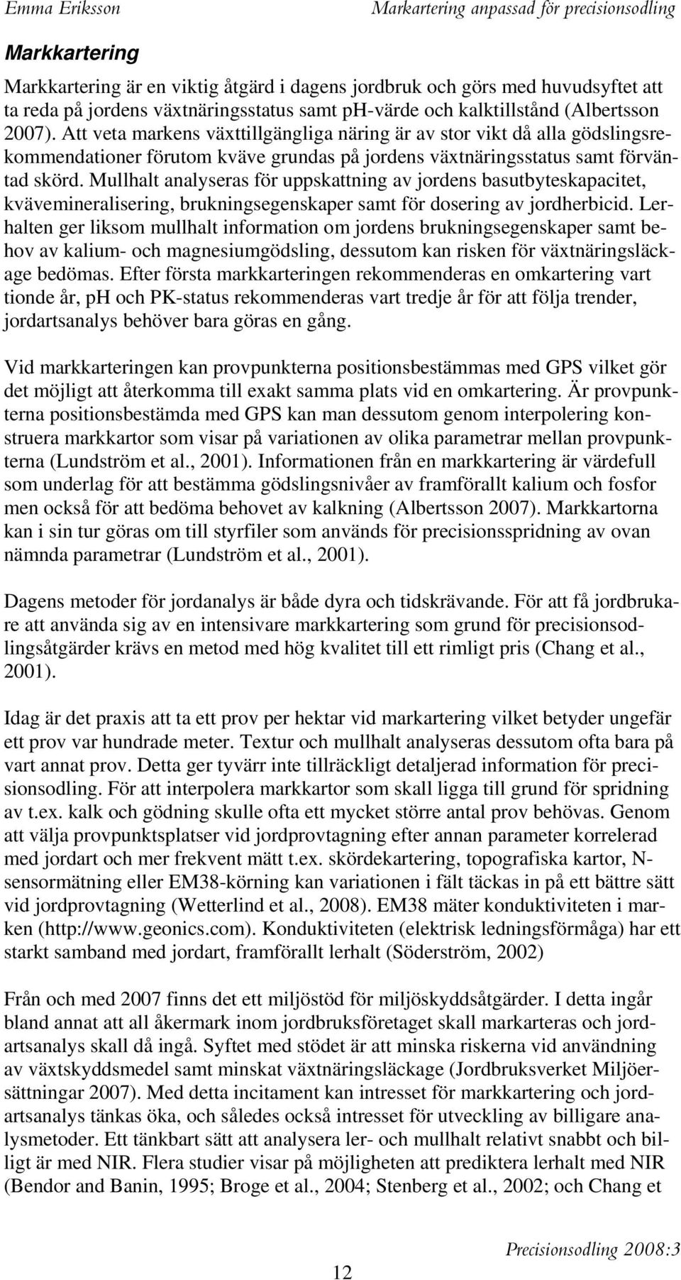 Mullhalt analyseras för uppskattning av jordens basutbyteskapacitet, kvävemineralisering, brukningsegenskaper samt för dosering av jordherbicid.