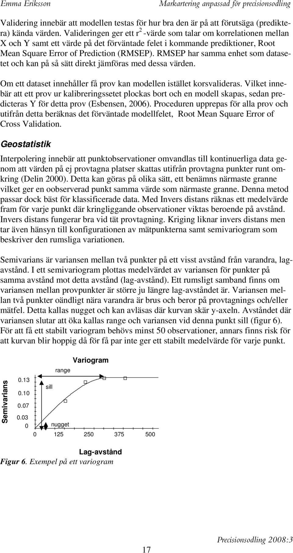 RMSEP har samma enhet som datasetet och kan på så sätt direkt jämföras med dessa värden. Om ett dataset innehåller få prov kan modellen istället korsvalideras.